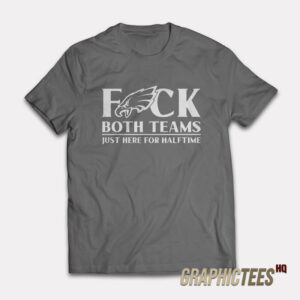 Fuck Both Teams Just Here For Halftime T-Shirt