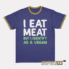I Eat Meat But I Identify As A Vegan Ringer T-Shirt