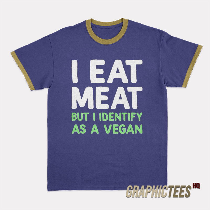 I Eat Meat But I Identify As A Vegan Ringer T-Shirt I Eat Meat But I Identify As A Vegan Ringer T-Shirt