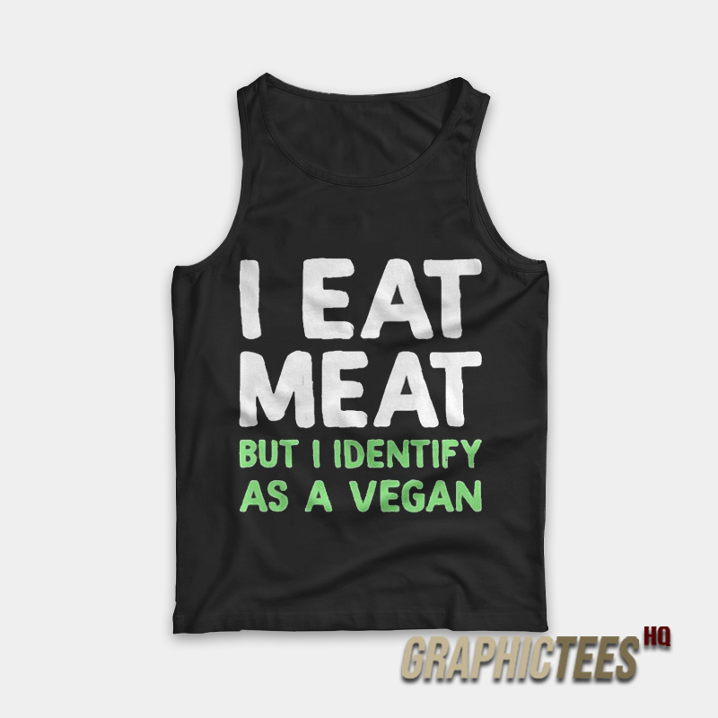 I Eat Meat But I Identify As A Vegan Tank Top I Eat Meat But I Identify As A Vegan Tank Top