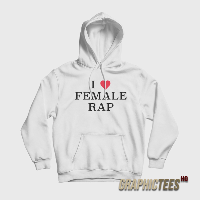 I-Love-Female-Rap-Hoodie I Love Female Rap Hoodie