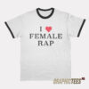 I Love Female Rap Ringer T-Shirt