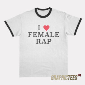 I Love Female Rap Ringer T-Shirt