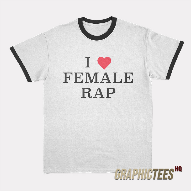 I Love Female Rap Ringer T-Shirt I Love Female Rap Ringer T-Shirt