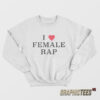 I Love Female Rap Sweatshirt