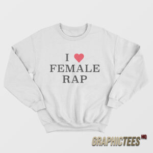 I Love Female Rap Sweatshirt