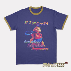If I Go Crazy Then Will You Still Call Me Ringer T-Shirt