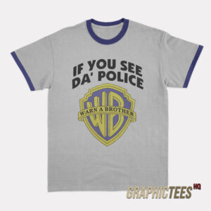 If You See Da' Police Ringer T-Shirt