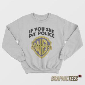 If You See Da' Police Sweatshirt