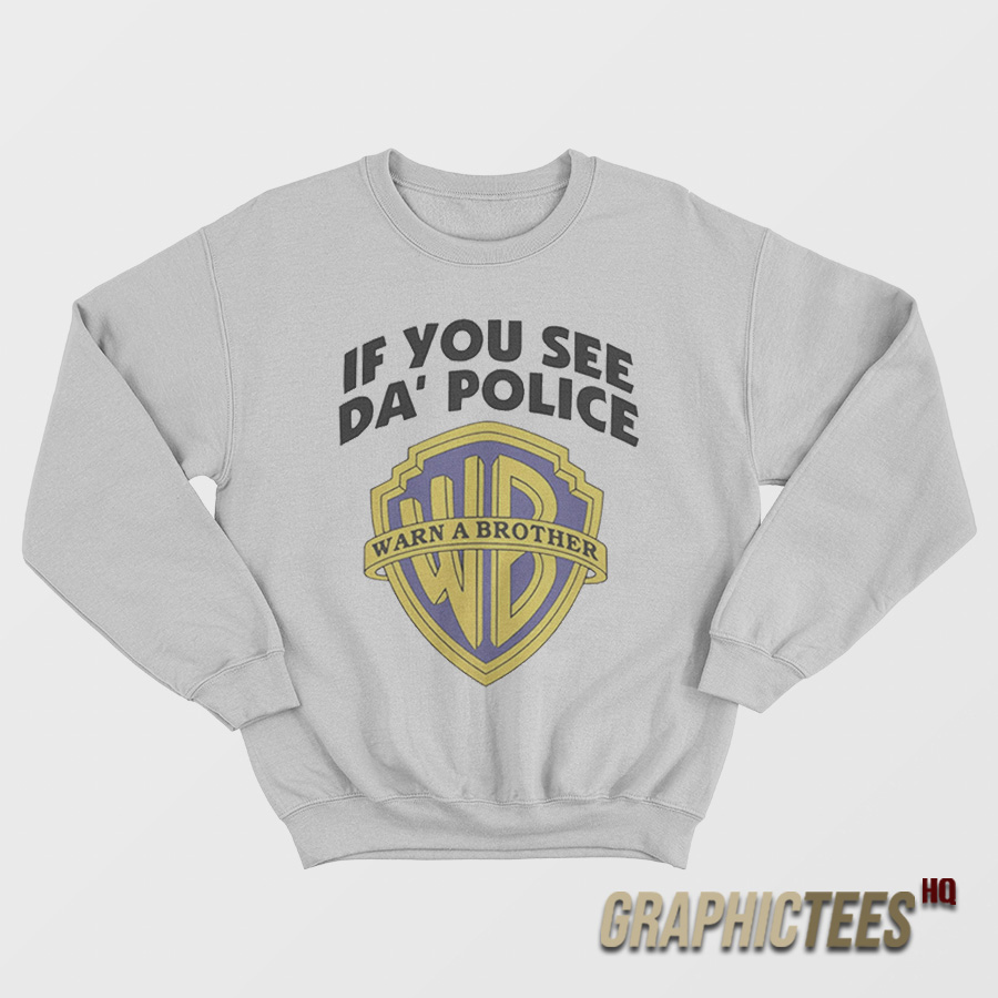 If You See Da' Police Sweatshirt If You See Da' Police Sweatshirt