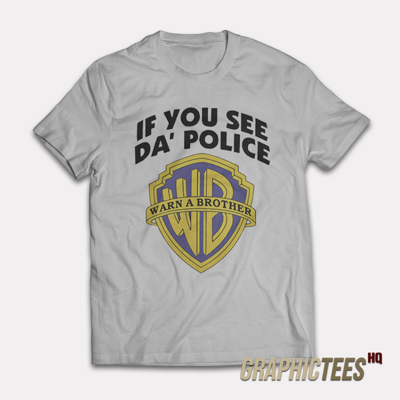 If You See Da' Police T-Shirt If You See Da' Police T-Shirt