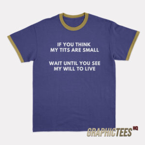 If You Think My Tits Are Small Ringer T-Shirt