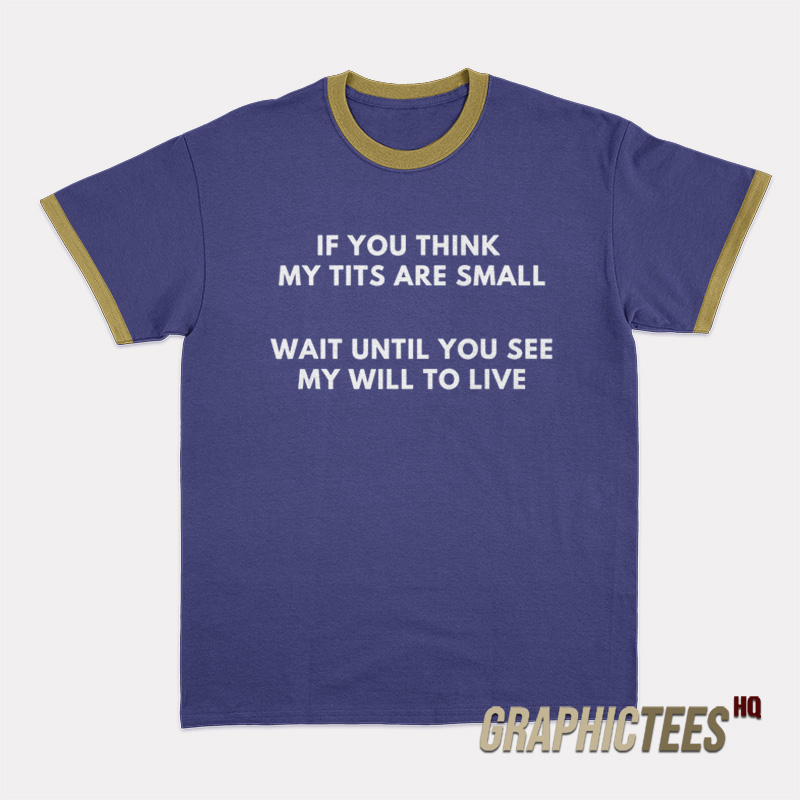 If You Think My Tits Are Small Ringer T-Shirt If You Think My Tits Are Small Ringer T-Shirt
