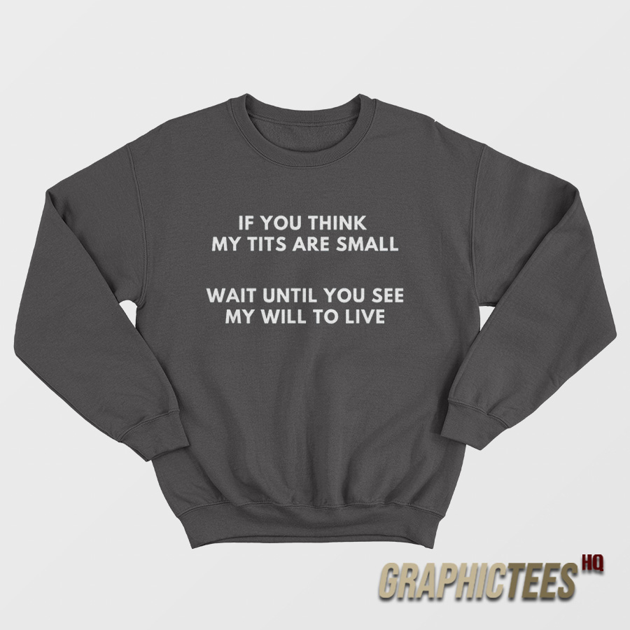 If You Think My Tits Are Small Sweatshirt If You Think My Tits Are Small Sweatshirt
