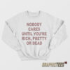 Nobody Cares Until You're Rich Pretty or Dead Sweatshirt