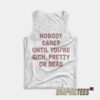 Nobody Cares Until You're Rich Pretty or Dead Tank Top