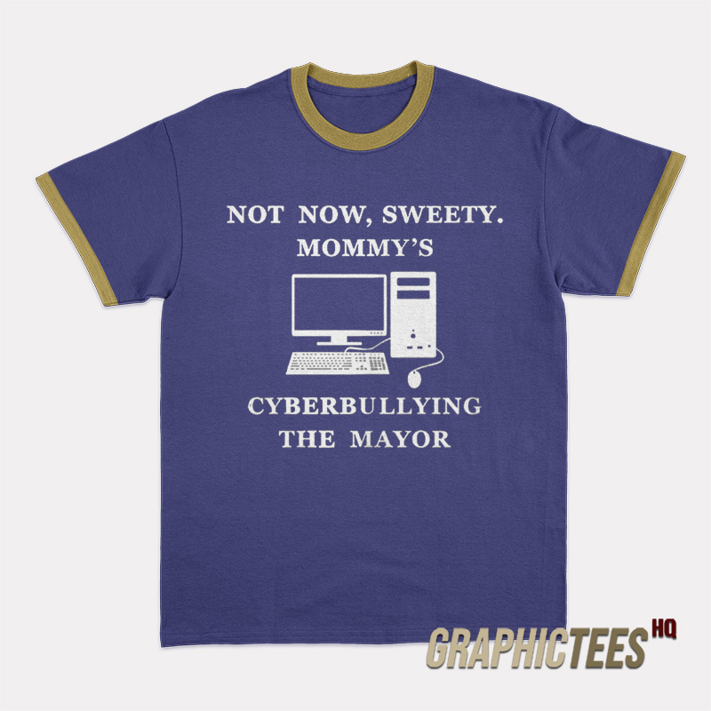 Not Now Sweety Mommy's Cyberbullying The Mayor Ringer T-Shirt Not Now Sweety Mommy's Cyberbullying The Mayor Ringer T-Shirt