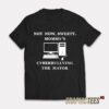Not Now Sweety Mommy's Cyberbullying The Mayor T-Shirt