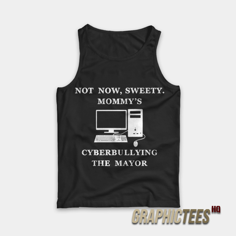 Not Now Sweety Mommy's Cyberbullying The Mayor Tank Top Not Now Sweety Mommy's Cyberbullying The Mayor Tank Top