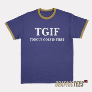 TGIF Tongue Goes In First Ringer T-Shirt