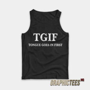 TGIF Tongue Goes In First Tank Top