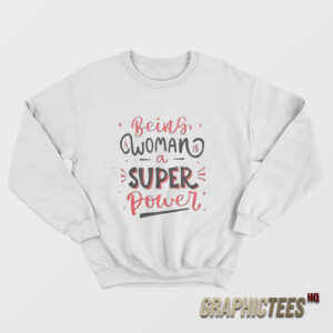 Being Woman A Super Power Sweatshirt