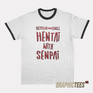 Netflix And Chill Hentai With Senpai Ringer T-Shirt
