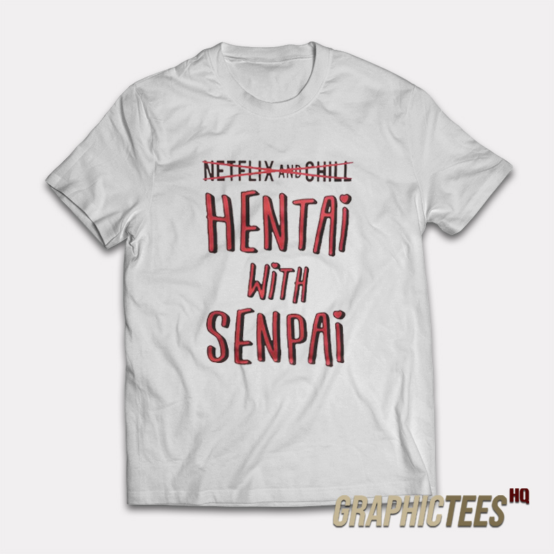 Netflix And Chill Hentai With Senpai T-Shirt Netflix And Chill Hentai With Senpai T-Shirt