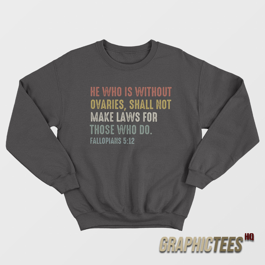 He Who Is Without Ovaries Sweatshirt He Who Is Without Ovaries Sweatshirt