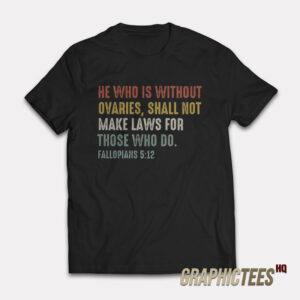 He Who Is Without Ovaries T-Shirt