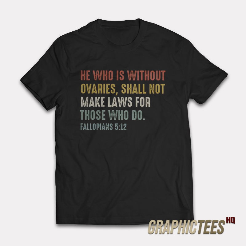 He Who Is Without Ovaries T-Shirt He Who Is Without Ovaries T-Shirt