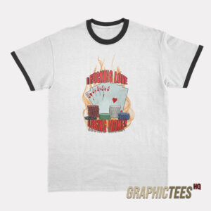 I Fucking Love Losing Money Ringer T-Shirt