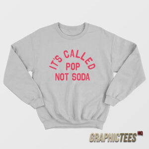 It's Called Pop Not Soda Sweatshirt