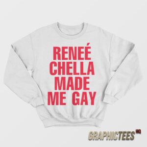 Renee Chella Made Me Gay Sweatshirt