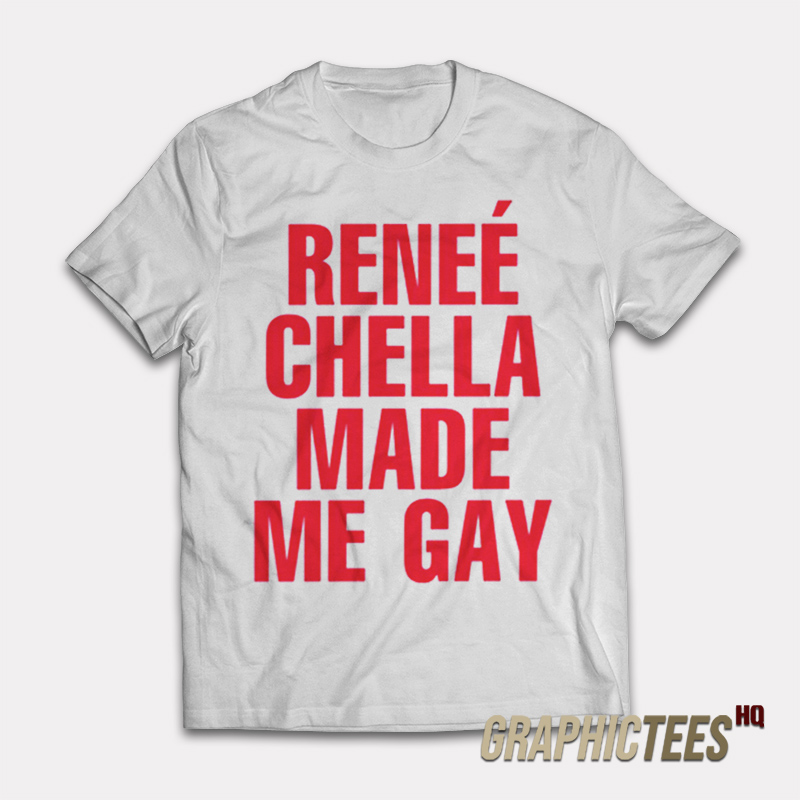 Renee Chella Made Me Gay T-Shirt Renee Chella Made Me Gay T-Shirt