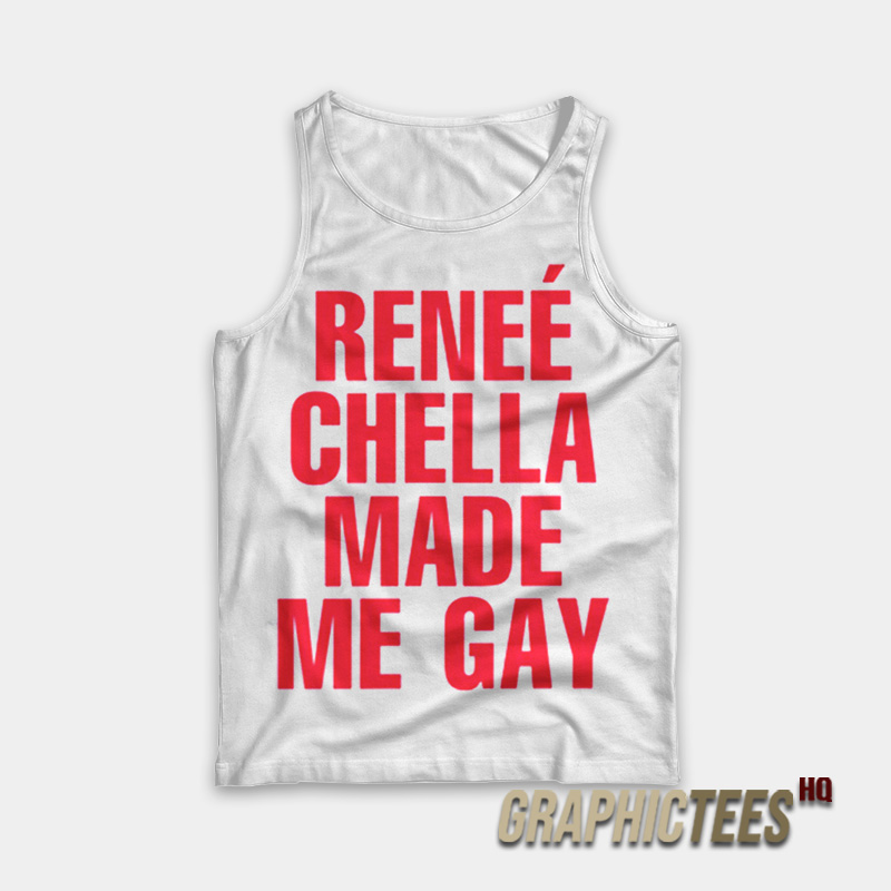 Renee Chella Made Me Gay Tank Top Renee Chella Made Me Gay Tank Top