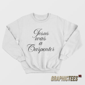 Sabrina Carpenter Jesus Was A Carpenter Sweatshirt