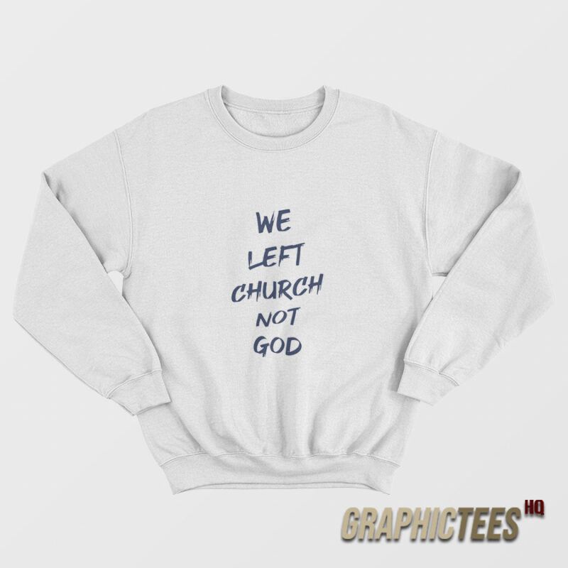 We Left Church Not God Sweatshirt