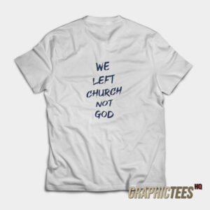 We Left Church Not God T-Shirt