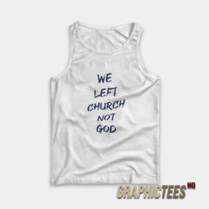 We Left Church Not God Tank Top