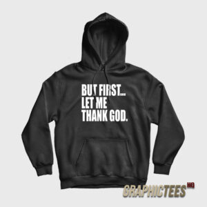 But First Let Me Thank God Hoodie