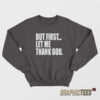 But First Let Me Thank God Sweatshirt