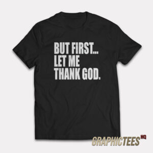 But First Let Me Thank God T-Shirt