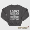 I Don't Need Sex The Government Fucks Me Every Day Sweatshirt