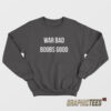 War Bad Boobs Good Sweatshirt