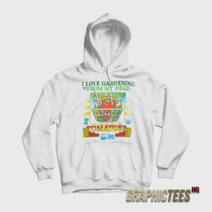 I Love Gardening From My Head Peas and Love Hoodie