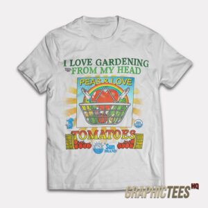 I Love Gardening From My Head Peas and Love T-Shirt