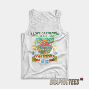 I Love Gardening From My Head Peas and Love Tank Top