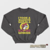 I Took A Massive Shit In A Buc-Ees Bathroom Sweatshirt