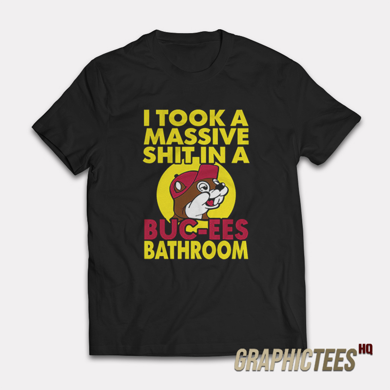 I Took A Massive Shit In A Buc-Ees Bathroom T-Shirt I Took A Massive Shit In A Buc-Ees Bathroom T-Shirt